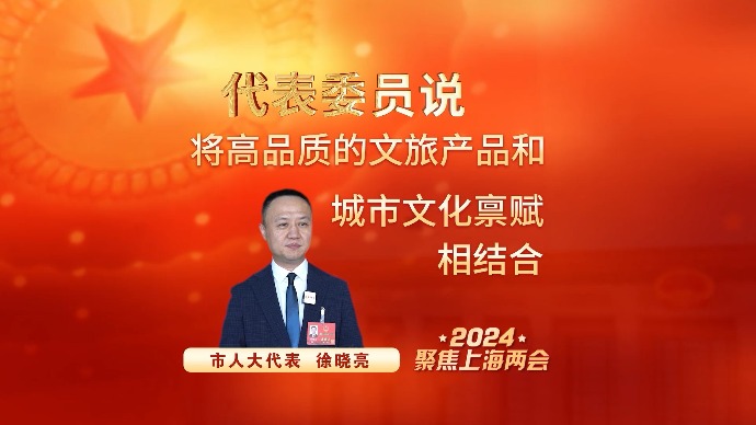 代表委员说｜徐晓亮：将高品质的文旅产品和城市文化禀赋相结合