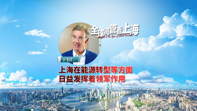 全球高管看上海丨丁有仁：上海在能源转型等方面，日益发挥着领军作用