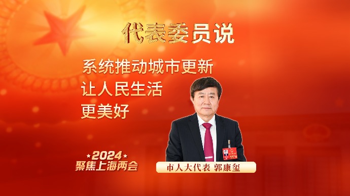 代表委员说｜郭康玺：系统推动城市更新，让人民生活更美好