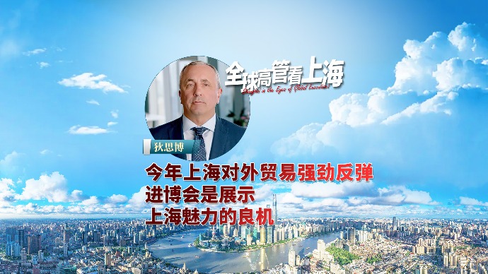 全球高管看上海丨狄思博：今年上海对外贸易强劲反弹，进博会是展示上海魅力的良机